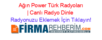 +Ağın+Power+Türk+Radyoları+|+Canlı+Radyo+Dinle Radyonuzu+Eklemek+İçin+Tıklayın!